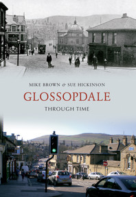 Glossopdale Through Time by Mike Brown, Sue Hickinson, 9781445607719