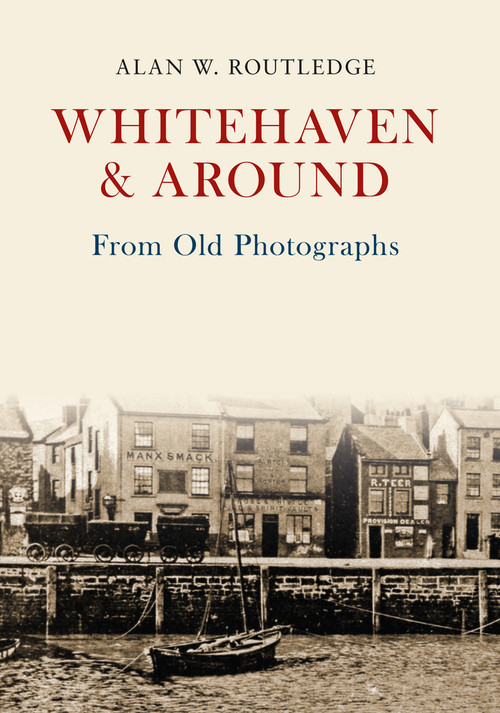 Whitehaven & Around From Old Photographs by Alan W. Routledge, 9781445662329