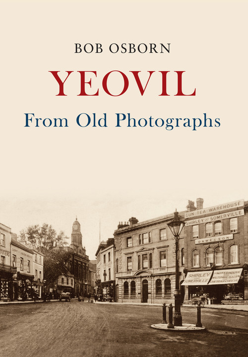 Yeovil From Old Photographs by Bob Osborn, 9781445665269