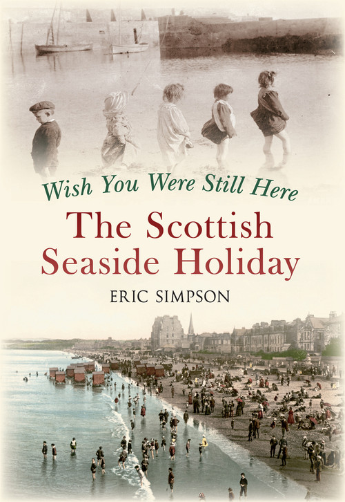 Wish You Were Still Here (The Scottish Seaside Holiday) by Eric Simpson, 9781445615295