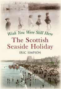 Wish You Were Still Here (The Scottish Seaside Holiday) by Eric Simpson, 9781445615295