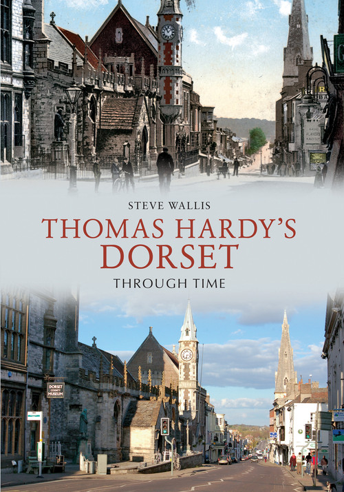 Thomas Hardy's Dorset Through Time by Steve Wallis, 9781445607542