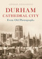 Durham Cathedral City from Old Photographs by Michael Richardson, 9781848685062