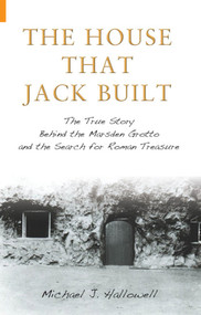 The House That Jack Built (The True Story Behind the Marsden Grotto and the Search for Roman Treasure) by Michael J. Hallowell, 9781848680678