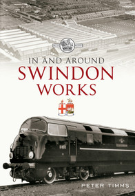 In & Around Swindon Works by Peter Timms, 9781445606569