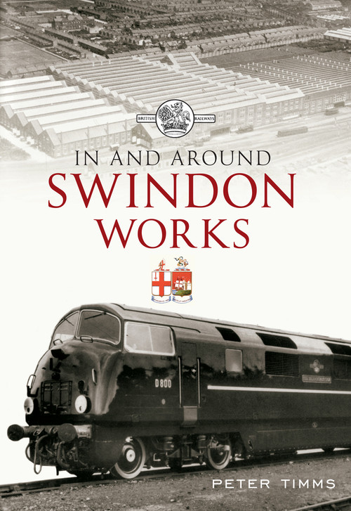 In & Around Swindon Works by Peter Timms, 9781445606569
