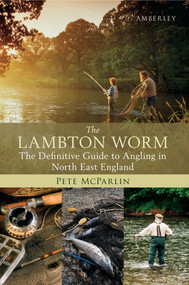 The Lambton Worm (The Definitive Guide to Angling in North East England) by Pete McParlin, 9781445604541