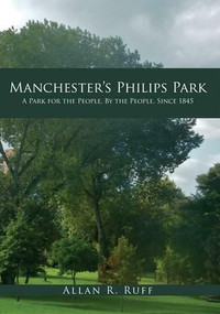 Manchesters Philips Park (A Park for the People, By the People, Since 1845) by Allan R. Ruff, 9781445657394