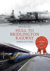 Hull to Bridlington Railway Through Time by Mike Hitches, 9781445611631