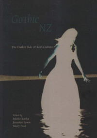 Gothic New Zealand (The Darker Side of Kiwi Culture) by Missha Kavka, Jennifer Lawn, Mary Paul, 9781877372230