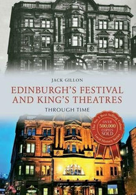 Edinburgh's Festival and King's Theatres Through Time by Jack Gillon, 9781445654607