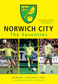 Norwich City The Seventies by Edward Couzens-Lake, 9781445618210