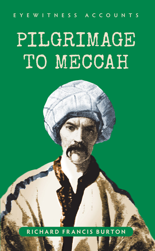 Eyewitness Accounts Pilgrimage to Meccah by Richard Francis Burton, 9781445644219