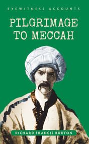 Eyewitness Accounts Pilgrimage to Meccah by Richard Francis Burton, 9781445644219