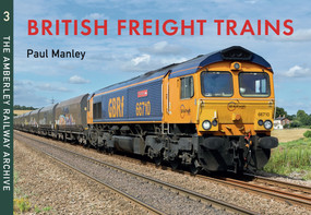 British Freight Trains Moving the Goods (The Amberley Railway Archive Volume 3) by Paul Manley, 9781445633435