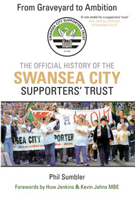 From Graveyard to Ambition (The Official History of the Swansea City Supporters Trust) by Phil Sumbler, 9781445619392