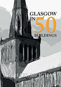 Glasgow in 50 Buildings by Michael Meighan, 9781445655918