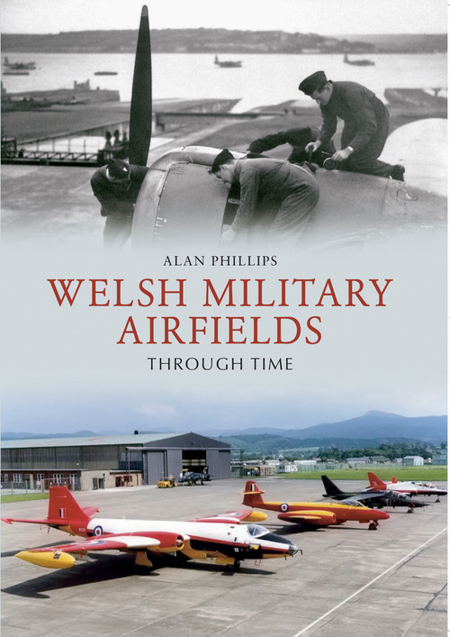 Welsh Military Airfields Through Time by Alan Phillips, 9781445609935