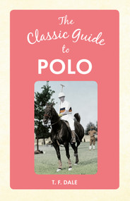The Classic Guide to Polo by T. F. Dale, 9781445648668