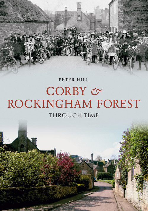 Corby & Rockingham Forest Through Time by Peter Hill, 9781848686441