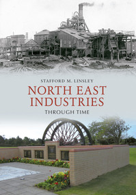 North East Industries Through Time by Stafford M. Linsley, 9781848686830