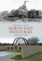 North East Industries Through Time by Stafford M. Linsley, 9781848686830