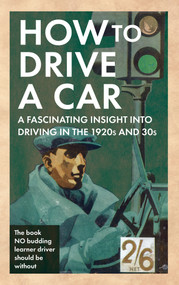 How to Drive a Car (A Fascinating Insight into Driving in the 1920s and 30s) by Motor Magazine, 9781445635798