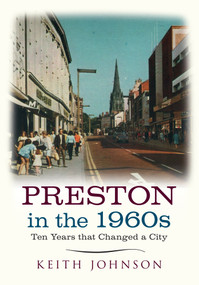 Preston in the 1960s (Ten Years that Changed a City) by Keith Johnson, 9781445641812