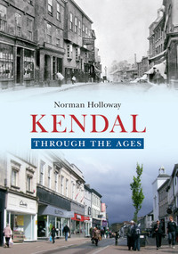 Kendal Through the Ages by Norman Holloway, 9781445618401