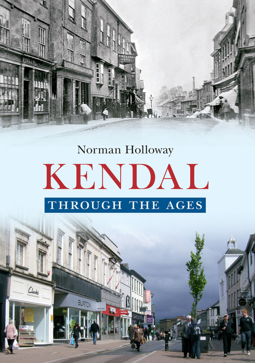 Kendal Through the Ages by Norman Holloway, 9781445618401