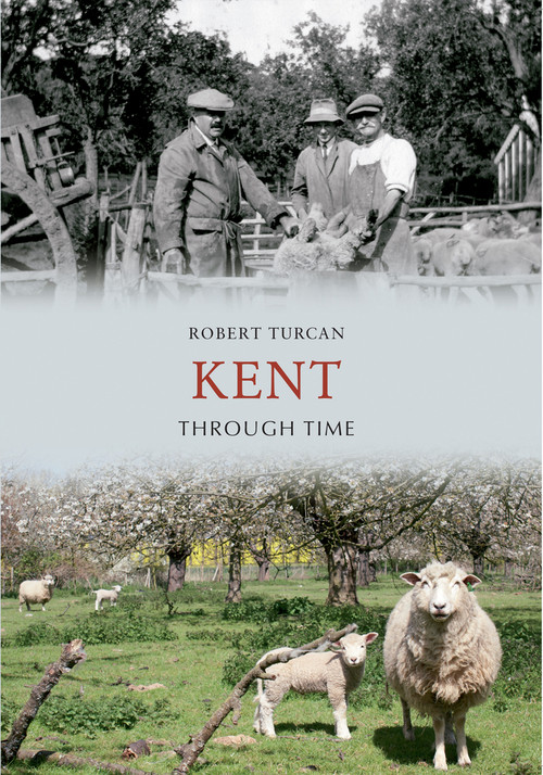 Kent Through Time by Robert Turcan, 9781445607306
