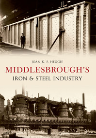 Middlesbrough's Iron and Steel Industry by Joan Heggie, 9781445612836