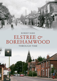 Elstree & Borehamwood Through Time by Robert Bard, 9781445606316