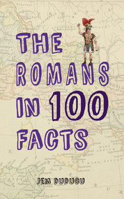 The Romans in 100 Facts by Jem Duducu, 9781445649702