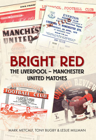 Bright Red (The Liverpool-Manchester United Matches) by Mark Metcalf, Tony Bugby, Leslie Millman, 9781445606231
