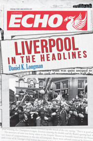 Liverpool in the Headlines by Daniel K Longman, 9781445648866