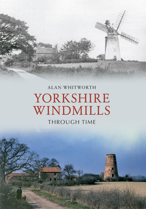 Yorkshire Windmills Through Time by Alan Whitworth, 9781445606057