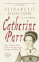 Catherine Parr (Wife, widow, mother, survivor, the story of the last queen of Henry VIII) by Elizabeth Norton, 9781445603834