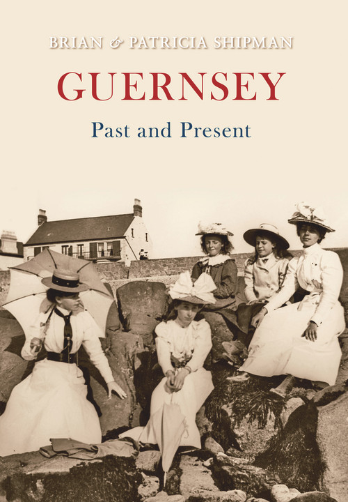 Guernsey Past and Present by Brian & Patricia Shipman, 9781445601601