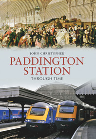 Paddington Station Through Time by John Christopher, 9781848689626