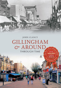 Gillingham & Around Through Time by John Clancy, 9781445622880