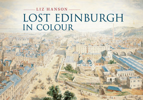 Lost Edinburgh in Colour by Liz Hanson, 9781445634975