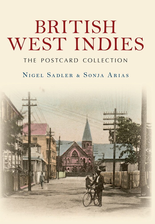 British West Indies The Postcard Collection by Nigel Sadler, Sonja Arias, 9781445622828