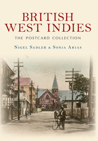 British West Indies The Postcard Collection by Nigel Sadler, Sonja Arias, 9781445622828