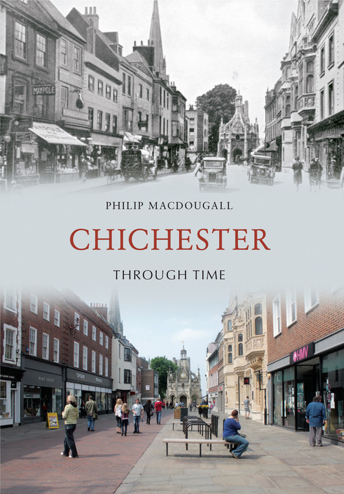 Chichester Through Time by Philip MacDougall, 9781445604633