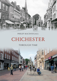 Chichester Through Time by Philip MacDougall, 9781445604633
