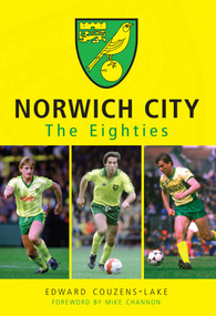 Norwich City The Eighties by Edward Couzens-Lake, Mike Channon, 9781445638713