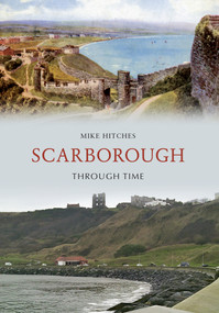 Scarborough Through Time by Mike Hitches, 9781848682542