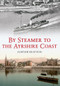 By Steamer to the Ayrshire Coast by Alistair Deayton, 9781445612867