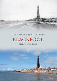 Blackpool Through Time by Allan Wood, Ted Lightbown, 9781848686625